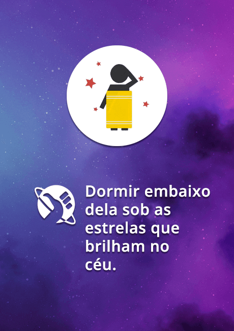 Dormir embaixo dela sob as estrelas que brilham no céu.